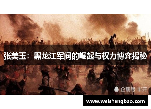 张美玉：黑龙江军阀的崛起与权力博弈揭秘